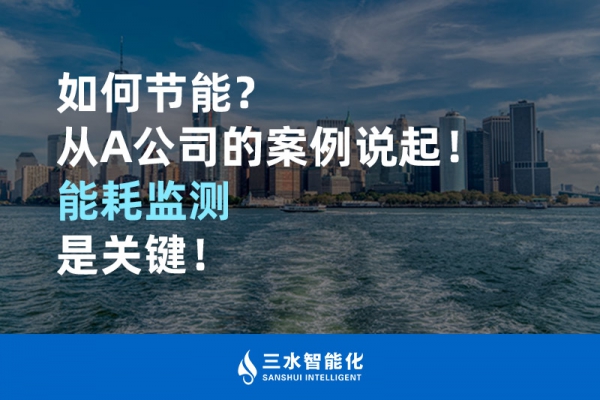 如何節(jié)能？從A公司的案例說(shuō)起！能耗監(jiān)測(cè)是關(guān)鍵！