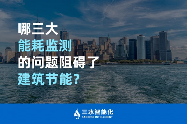 哪三大能耗監(jiān)測(cè)的問(wèn)題阻礙了建筑節(jié)能？