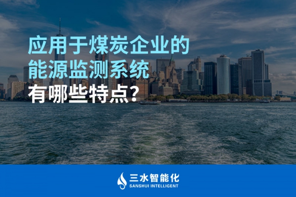 應(yīng)用于煤炭企業(yè)的能源監(jiān)測(cè)系統(tǒng)有哪些特點(diǎn)？
