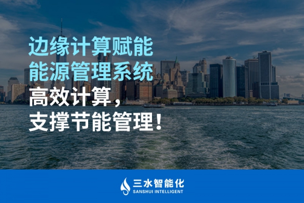 邊緣計算賦能能源管理系統(tǒng)高效計算，支撐節(jié)能管理！