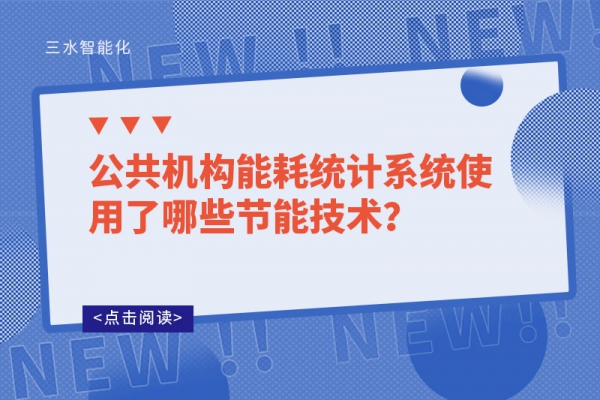 公共機(jī)構(gòu)能耗統(tǒng)計(jì)系統(tǒng)使用了哪些節(jié)能技術(shù)？