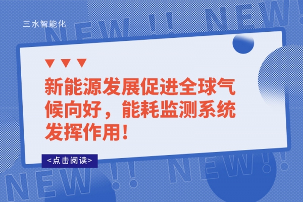 新能源發(fā)展促進全球氣候向好，能耗監(jiān)測系統(tǒng)發(fā)揮作用!